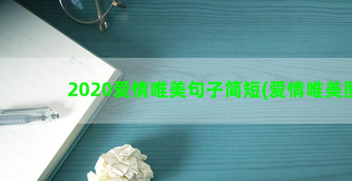 2020爱情唯美句子简短(爱情唯美图片)