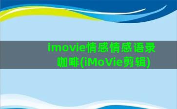 imovie情感情感语录咖啡(iMoVie剪辑)