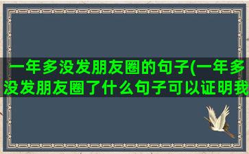 一年多没发朋友圈的句子(一年多没发朋友圈了什么句子可以证明我的存在)