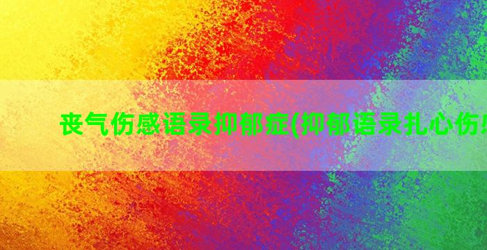 丧气伤感语录抑郁症(抑郁语录扎心伤感文案)