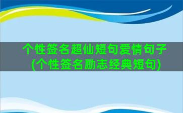 个性签名超仙短句爱情句子(个性签名励志经典短句)