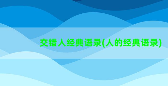 交错人经典语录(人的经典语录)