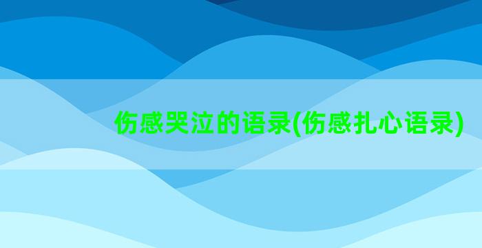 伤感哭泣的语录(伤感扎心语录)