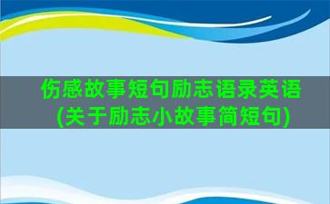 伤感故事短句励志语录英语(关于励志小故事简短句)