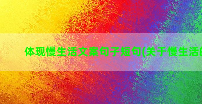 体现慢生活文案句子短句(关于慢生活的文案)