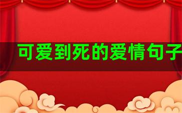 可爱到死的爱情句子说说