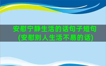 安慰宁静生活的话句子短句(安慰别人生活不易的话)