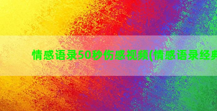 情感语录50秒伤感视频(情感语录经典长句)