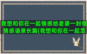 我想和你在一起情感给老婆一封信情感语录长篇(我想和你在一起怎么回复)