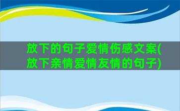 放下的句子爱情伤感文案(放下亲情爱情友情的句子)