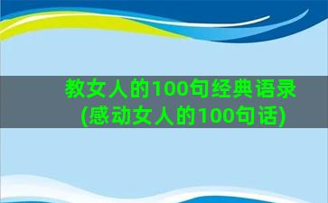 教女人的100句经典语录(感动女人的100句话)