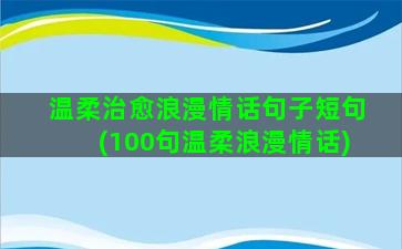 温柔治愈浪漫情话句子短句(100句温柔浪漫情话)