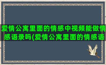 爱情公寓里面的情感中视频能做情感语录吗(爱情公寓里面的情感语录)