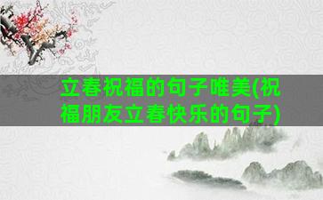 立春祝福的句子唯美(祝福朋友立春快乐的句子)