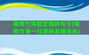 蜀南竹海朋友圈的句子(蜀南竹海一日游朋友圈说说)